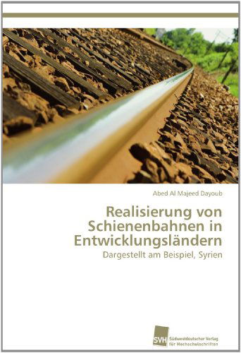 Cover for Abed Al Majeed Dayoub · Realisierung Von Schienenbahnen in Entwicklungsländern: Dargestellt Am Beispiel, Syrien (Paperback Book) [German edition] (2012)