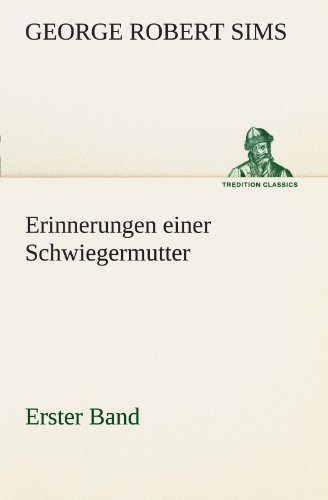 Cover for George Robert Sims · Erinnerungen Einer Schwiegermutter - Erster Band (Tredition Classics) (German Edition) (Pocketbok) [German edition] (2012)