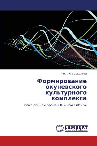 Cover for Lyudmila Sokolova · Formirovanie Okunevskogo Kul'turnogo Kompleksa: Epokha Ranney Bronzy Yuzhnoy Sibiri (Pocketbok) [Russian edition] (2011)