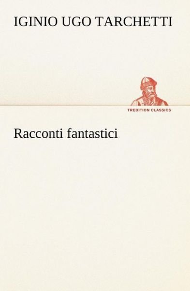 Racconti Fantastici (Tredition Classics) (Italian Edition) - Iginio Ugo Tarchetti - Books - tredition - 9783849121365 - November 19, 2012