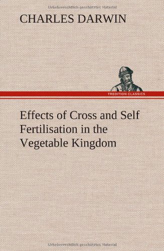 Effects of Cross and Self Fertilisation in the Vegetable Kingdom - Charles Darwin - Książki - TREDITION CLASSICS - 9783849501365 - 15 stycznia 2013