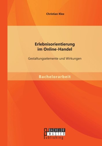 Erlebnisorientierung im Online-Handel: Gestaltungselemente und Wirkungen - Christian Klee - Books - Bachelor + Master Publishing - 9783956843365 - April 3, 2014