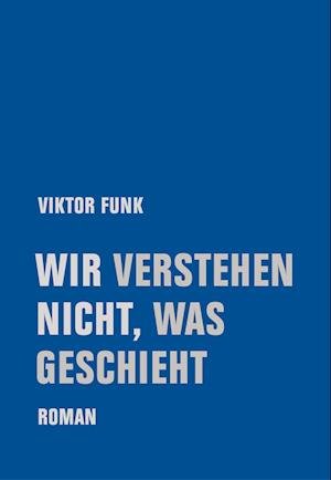Cover for Viktor Funk · Wir verstehen nicht, was geschieht (Bok) (2022)