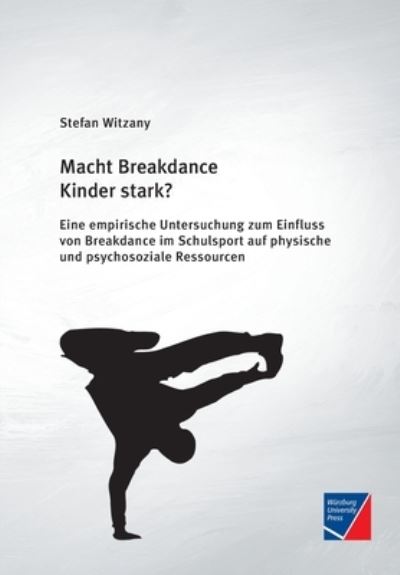 Cover for Stefan Witzany · Macht Breakdance Kinder stark?: Eine empirische Untersuchung zum Einfluss von Breakdance im Schulsport auf physische und psychosoziale Ressourcen (Paperback Book) (2020)