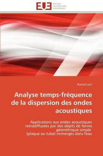 Cover for Rachid Latif · Analyse Temps-fréquence De La Dispersion Des Ondes Acoustiques: Applications Aux Ondes Acoustiques Retrodiffusées Par Des Objets De Forme Géométrique ... Ou Tube) Immergés Dans L'eau (Paperback Book) [French edition] (2018)