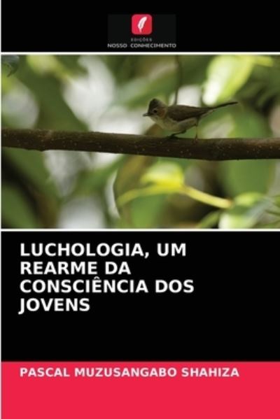 Cover for Pascal Muzusangabo Shahiza · Luchologia, Um Rearme Da Consciencia DOS Jovens (Paperback Book) (2021)