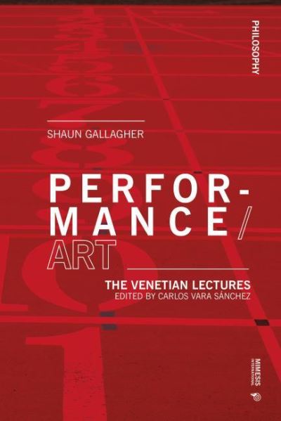 Performance / Art: The Venetian Lectures - Philosophy - Shaun Gallagher - Bøger - Mimesis International - 9788869773365 - 28. december 2021