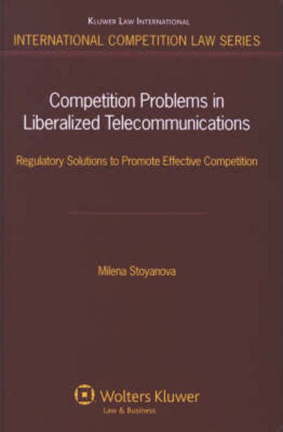 M Stoyanova · Competition Problems in Liberalized Telecommunications: Regulatory Solutions to Promote Effective Competition (Hardcover Book) (2008)