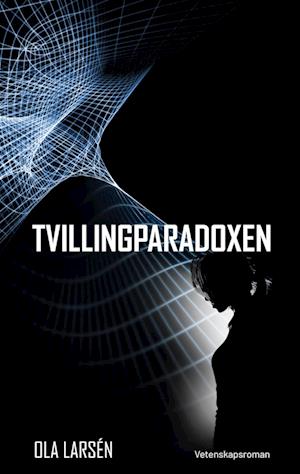 Cover for Ola Larsén · Tvillingparadoxen : på färd genom rum-tiden (Book) (2023)