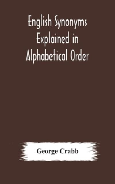 Cover for George Crabb · English synonyms explained in alphabetical order. With copious illustrations and examples drawn from the best writers (Gebundenes Buch) (2020)