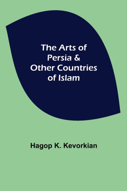 Cover for Hagop K. Kevorkian · The Arts of Persia &amp; Other Countries of Islam (Paperback Book) (2021)