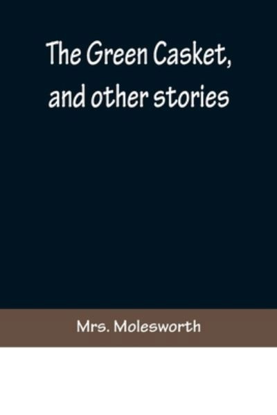 The Green Casket, and other stories - Molesworth - Books - Alpha Edition - 9789356373365 - July 15, 2022