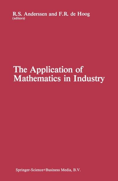 R.S. Anderssen · The Application of Mathematics in Industry (Paperback Book) [Softcover reprint of the original 1st ed. 1982 edition] (2013)