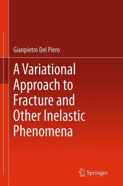 A Variational Approach to Fracture and Other Inelastic Phenomena - Gianpietro Del Piero - Books - Springer - 9789402407365 - August 23, 2016