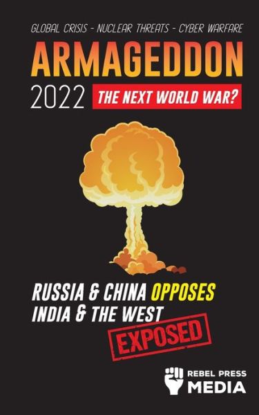 Cover for Rebel Press Media · Armageddon 2022: Russia &amp; China Opposes India &amp; The West; Global Crisis - Nuclear Threats - Cyber Warfare; Exposed - Conspiracy Debunked (Paperback Book) (2021)