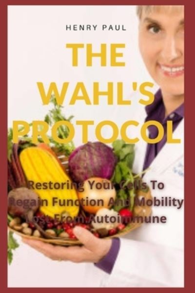 Cover for Henry Paul · The Wahls Protocol: Restoring Your Cells To Regain Function And Mobility Lost From Autoimmune (Paperback Book) (2022)