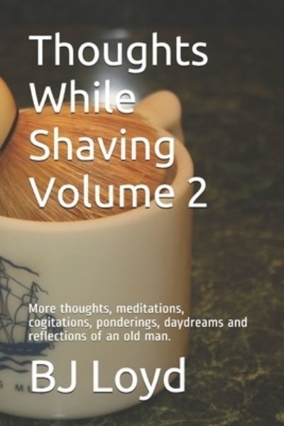 Cover for Bj Loyd · Thoughts While Shaving Volume 2: More thoughts, meditations, cogitations, ponderings, daydreams and reflections of an old man. - Thoughts While Shaving (Paperback Book) (2020)