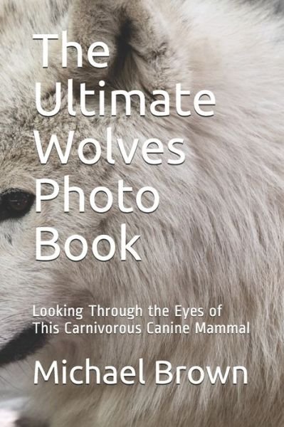 Cover for Michael Brown · The Ultimate Wolves Photo Book (Paperback Book) (2020)