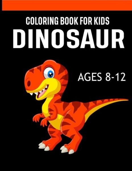 Dinosaur Coloring Books for Kids Ages 8-12: Dinosaur Coloring Books for Kids, Great Gift for Boys & Girls - Marie Martin - Books - Independently Published - 9798678734365 - August 24, 2020