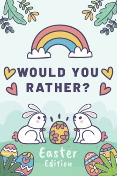 Cover for Magic Pilot Press · Would You Rather Easter Edition: A Fun Easter-Themed Game Book For Kids Interactive, Hilarious And Silly Questions For Boys And Girls (Paperback Book) (2021)