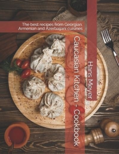 Cover for Meyer Hans Meyer · Caucasian Kitchen - Cookbook: The best recipes from Georgian, Armenian and Azerbaijani cuisines (Taschenbuch) (2021)