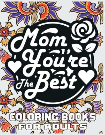 Cover for Kr Print House · Mom You're The Best Coloring Books For Adults: Mother's Day Coloring Book for Adults Flower and Floral with Quotes to color. (Pocketbok) (2021)