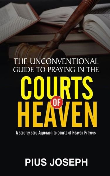 Cover for Pius Joseph · The Unconventional Guide to Praying in the Courts of Heaven (Paperback Book) (2021)