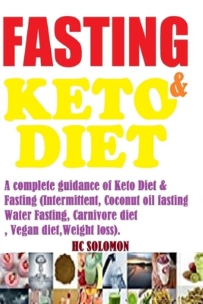 Cover for Hc Solomon · Fasting &amp; Keto Diet: : A complete guidance of Keto Diet &amp; Fasting (Intermittent, Coconut oil fasting, Water Fasting, Carnivore diet, Vegan diet, Weight loss). (Paperback Book) (2021)