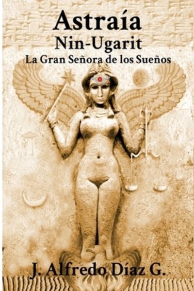 Cover for J Alfredo Diaz G · Astraia Nin-Ugarit: La Gran Senora de los Suenos - Tetralogia Almas Gemelas (Taschenbuch) (2021)