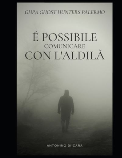 Cover for Antonino Di Cara · E possibile comunicare con l'aldila?: Le indagini paranormali di Tony Di Cara (Paperback Book) (2021)