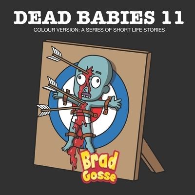 Dead Babies 11: Colour Version: A Series Of Short Life Stories - Rejected Children's Books - Brad Gosse - Książki - Independently Published - 9798846849365 - 16 sierpnia 2022