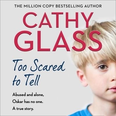 Too Scared to Tell Abused and alone, Oskar has no one. A true story. - Cathy Glass - Música - HarperCollins UK and Blackstone Publishi - 9780008418366 - 30 de junho de 2020