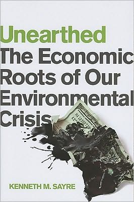 Cover for Kenneth M. Sayre · Unearthed: The Economic Roots of Our Environmental Crisis (Paperback Book) (2010)