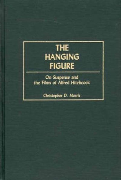 Cover for Christopher Morris · The Hanging Figure: On Suspense and the Films of Alfred Hitchcock (Inbunden Bok) (2002)