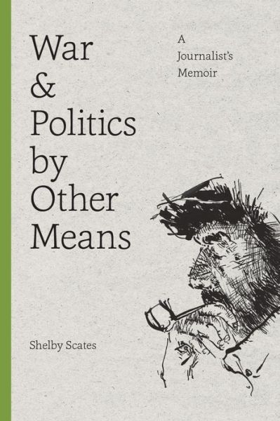 War and Politics by Other Means: A Journalist's Memoir - Shelby Scates - Bøker - University of Washington Press - 9780295995366 - 1. september 2015