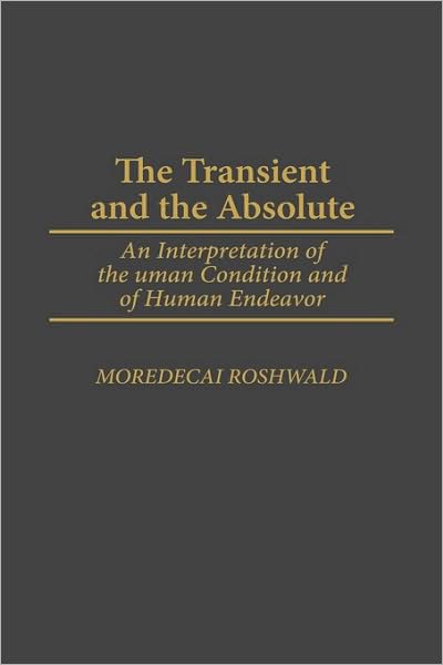 Cover for Mordecai Roshwald · The Transient and the Absolute: An Interpretation of the Human Condition and of Human Endeavor (Hardcover Book) (1999)