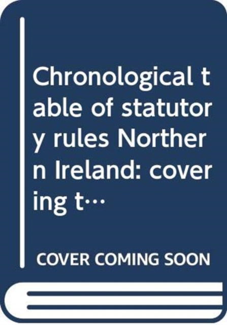 Cover for Northern Ireland: Statutory Publications Office · Chronological table of statutory rules Northern Ireland: covering the legislation to 31 December 2013 (Loose-leaf) [10th edition] (2014)