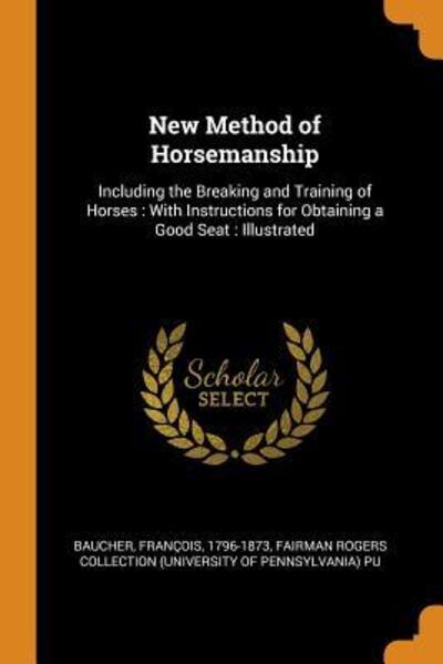 New Method of Horsemanship : Including the Breaking and Training of Horses : With Instructions for Obtaining a Good Seat : Illustrated - François Baucher - Kirjat - Franklin Classics - 9780343249366 - maanantai 15. lokakuuta 2018