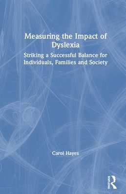 Cover for Carol Hayes · Measuring the Impact of Dyslexia: Striking a Successful Balance for Individuals, Families and Society (Inbunden Bok) (2020)