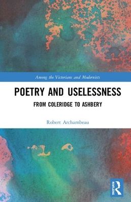 Cover for Robert Archambeau · Poetry and Uselessness: From Coleridge to Ashbery - Among the Victorians and Modernists (Hardcover Book) (2020)