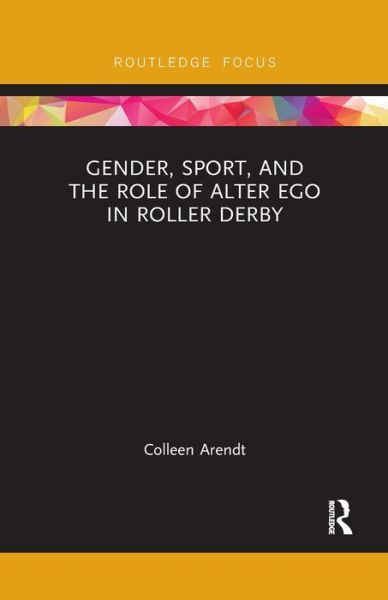 Cover for Colleen Arendt · Gender, Sport, and the Role of Alter Ego in Roller Derby - Focus on Global Gender and Sexuality (Paperback Book) (2020)