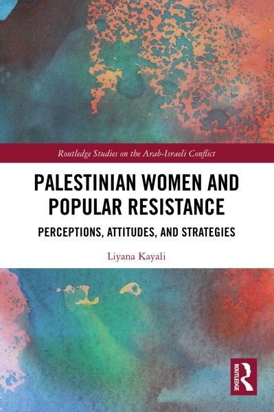 Cover for Liyana Kayali · Palestinian Women and Popular Resistance: Perceptions, Attitudes, and Strategies - Routledge Studies on the Arab-Israeli Conflict (Taschenbuch) (2023)