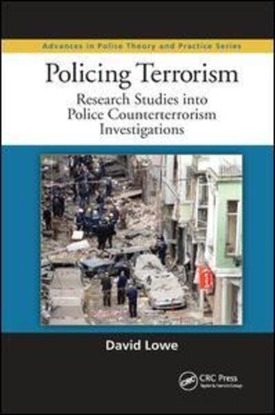 Cover for Lowe, David (Liverpool John Moores University School of Law, UK) · Policing Terrorism: Research Studies into Police Counterterrorism Investigations - Advances in Police Theory and Practice (Paperback Book) (2019)