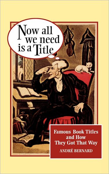 Now All We Need Is a Title: Famous Book Titles and How They Got That Way - Andre Bernard - Books - WW Norton & Co - 9780393314366 - March 19, 1997