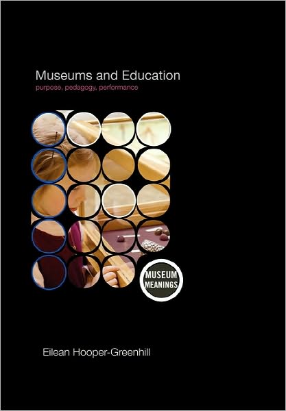 Cover for Hooper-Greenhill, Eilean (University of Leicester, UK) · Museums and Education: Purpose, Pedagogy, Performance - Museum Meanings (Paperback Book) (2007)