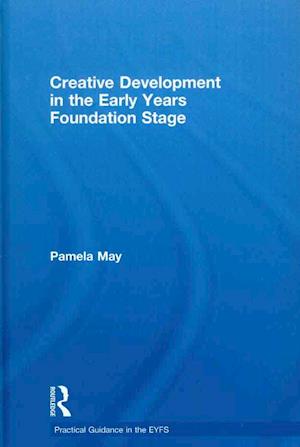 Cover for May, Pamela (Early Years Consultant, UK) · Creative Development in the Early Years Foundation Stage - Practical Guidance in the EYFS (Hardcover Book) (2008)