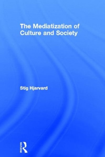 Cover for Hjarvard, Stig (University of Copenhagen, Denmark) · The Mediatization of Culture and Society (Innbunden bok) (2013)