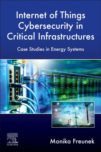 Cover for Freunek, Monika (Lighthouse Science Consulting and Technologies Inc., Canada) · Internet of Things Cybersecurity in Critical Infrastructures: Case Studies in Energy Systems (Paperback Book) (2025)