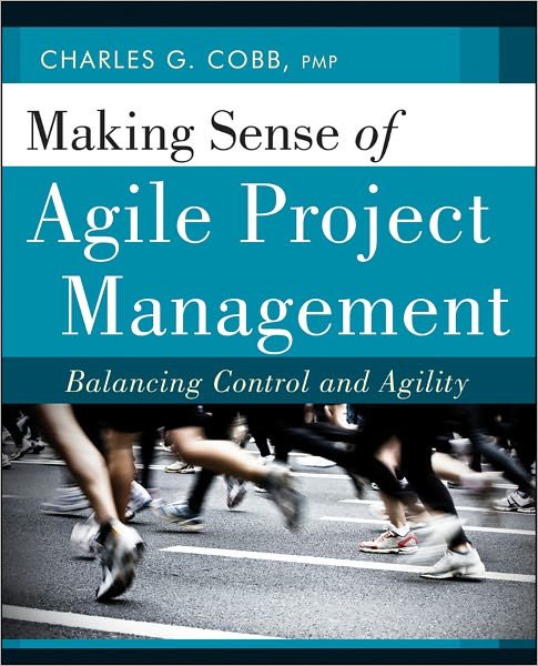 Cover for Cobb, Charles G. (President of Breakthrough Solutions, Inc., Medfield, MA) · Making Sense of Agile Project Management: Balancing Control and Agility (Paperback Book) (2011)