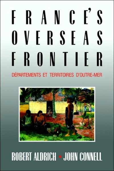 France's Overseas Frontier: Departements et territoires d'outre-mer - Robert Aldrich - Kirjat - Cambridge University Press - 9780521030366 - torstai 2. marraskuuta 2006